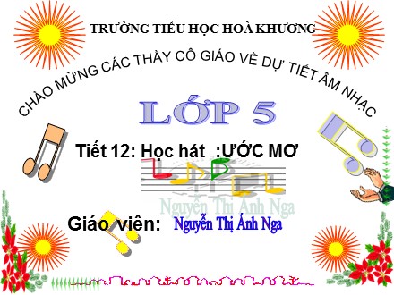 Bài giảng môn Âm nhạc lớp 5 - Tiết 12: Học hát Ước mơ - Nguyễn Thị Ánh Nga