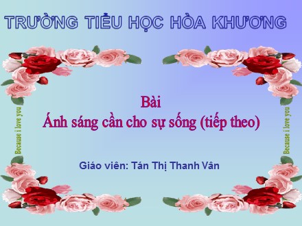 Bài giảng môn Khoa học lớp 4 - Bài 48: Ánh sáng cần cho sự sống (Tiếp theo) - Tán Thị Thanh Vân