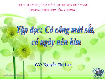 Bài giảng môn Tiếng Việt lớp 2 - Tập đọc: Có công mài sắt, có ngày nên kim - Nguyễn Thị Lan