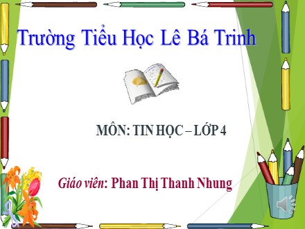 Bài giảng Tin học lớp 4 - Bài 1: Những gì em đã biết - Phan Thị Thanh Nhung - Trường Tiểu học Lê Bá Trinh