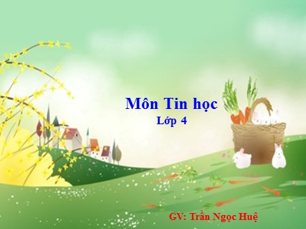 Bài giảng Tin học lớp 4 - Bài 2: Chỉnh sửa hình, viết chữ lên hình - Trần Ngọc Huệ - Trường Tiểu học Lê Bá Trinh