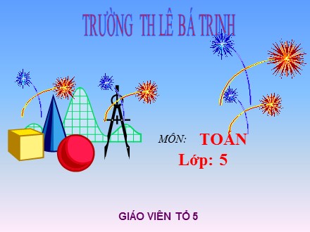 Bài giảng Toán lớp 5 - Bài: Ôn tập và bổ sung về giải toán - Trường Tiểu học Lê Bá Trinh