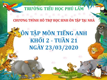 Bài dạy ôn tập Tiếng Anh Lớp 2 - Tuần 21 - Năm học 2019-2020 - Trường tiểu học Phú Lâm