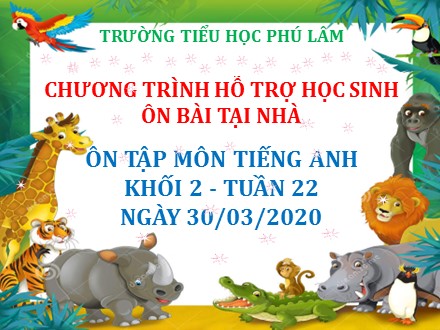 Bài dạy ôn tập Tiếng Anh Lớp 2 - Tuần 22 - Năm học 2019-2020 - Trường tiểu học Phú Lâm