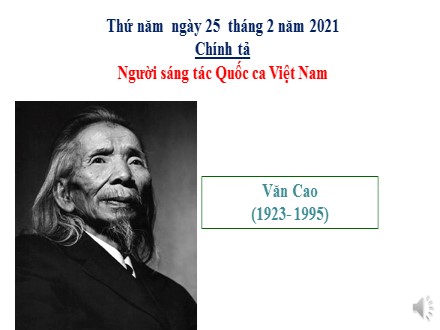 Bài giảng Chính tả Lớp 3 (Nghe-viết) - Bài: Người sáng tác Quốc ca Việt Nam - Năm học 2020-2021