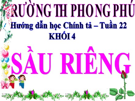 Bài giảng Chính tả Lớp 4 - Bài: Sầu riêng - Trường tiểu học Phong Phú