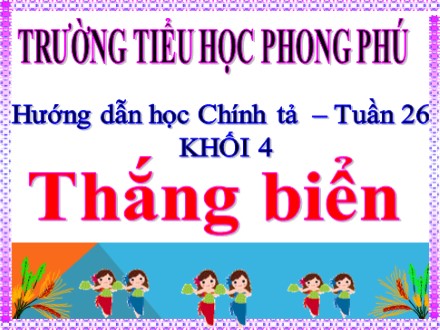 Bài giảng Chính tả Lớp 4 (Nghe -viết) - Bài: Thắng biển - Năm học 2019-2020 - Trường tiểu học Phong Phú
