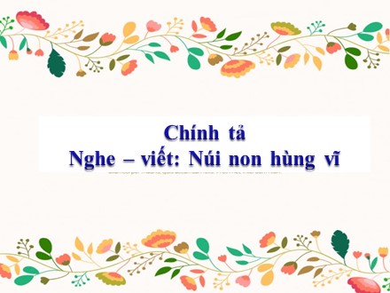 Bài giảng Chính tả Lớp 5 (Nghe-viết) - Bài: Núi non hùng vĩ