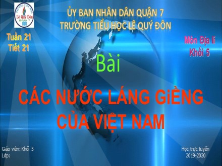 Bài giảng Địa lí Lớp 5 - Tiết 21: Các nước láng giềng của Việt Nam - Năm học 2019-2020 - Trường tiểu học Lê Quý Đôn