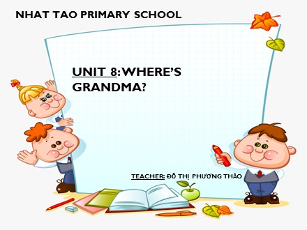 Bài giảng English Lớp 2 - Unit 8: Where’s grandma? - Đỗ Thị Phương Thảo