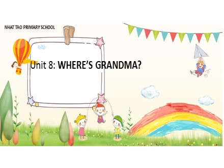 Bài giảng English Lớp 2 - Unit 8: Where’s grandma? - Lesson 1+2+3 - Trường tiểu học Nhật Tảo