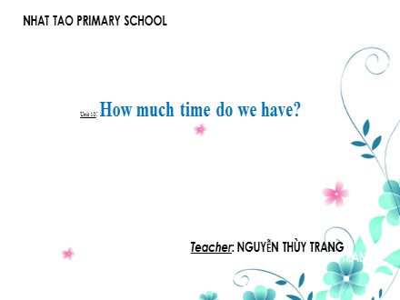 Bài giảng English Lớp 5 - Unit 10: How much time do we have? - Nguyễn Thùy Trang