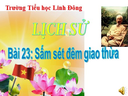 Bài giảng Lịch sử Lớp 5 - Bài 23: Sấm sét đêm giao thừa - Năm học 2019-2020 - Trường tiểu học Linh Đông