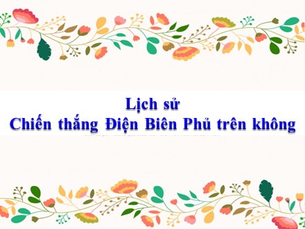 Bài giảng Lịch sử Lớp 5 - Bài 24: Chiến thắng Điện Biên Phủ trên không