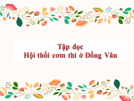 Bài giảng Tập đọc Khối 5 - Bài: Hội thổi cơm thi ở Đồng Vân