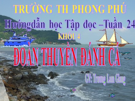 Bài giảng Tập đọc Lớp 4 - Bài: Đoàn thuyền đánh cá - Năm học 2019-2020 - Trương Lam Giang