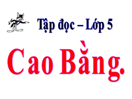 Bài giảng Tập đọc Lớp 5 - Bài: Cao Bằng