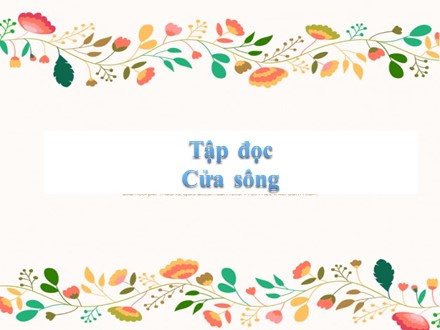 Bài giảng Tập đọc Lớp 5 - Bài: Cửa sông