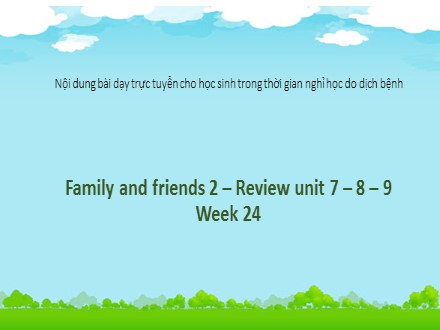 Bài giảng Tiếng Anh Lớp 2 (Family & Friends) - Review Unit 7 đến 9