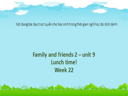 Bài giảng Tiếng Anh Lớp 2 (Family & Friends) - Tuần 22, Unit 9: Lunch time!