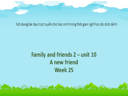 Bài giảng Tiếng Anh Lớp 2 (Family & Friends) - Unit 10: A new friend