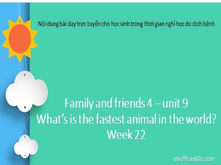 Bài giảng Tiếng Anh Lớp 4 (Family & Friends) - Tuần 22, Unit 9: What’s is the fastest animal in the world?