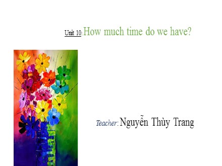 Bài giảng Tiếng Anh Lớp 5 - Unit 10: How much time do we have? - Nguyễn Thùy Trang