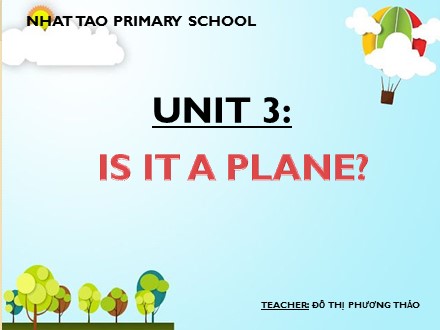 Bài giảng Tiếng Anh tăng cường Lớp 1 - Unit 3: Is it a plane? - Đỗ Thị Phương Thảo