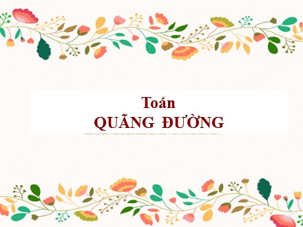 Bài giảng Toán Khối 5 - Bài: Quãng đường