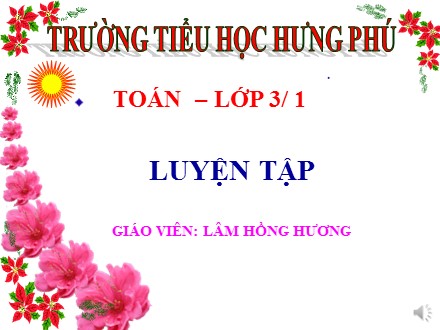 Bài giảng Toán Lớp 3 - Bài: Luyện tập (trang 114) - Năm học 2020-2021 - Lâm Hồng Phương
