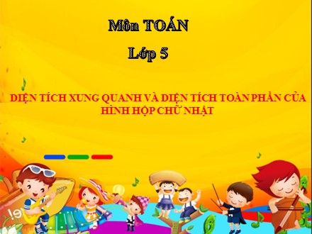 Bài giảng Toán Lớp 5 - Bài: Diện tích xung quanh và diện tích toàn phần của hình hộp chữ nhật