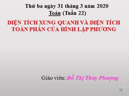 Bài giảng Toán Lớp 5 - Bài: Diện tích xung quanh và diện tích toàn phần của hình lập phương - Năm học 2019-2020 - Đỗ Thị Thúy Phượng