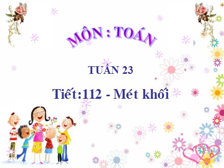 Bài giảng Toán Lớp 5 - Tiết 112: Mét khối