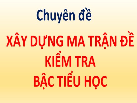 Sáng kiến kinh nghiệm Xây dựng ma trận đề kiểm tra bậc tiểu học