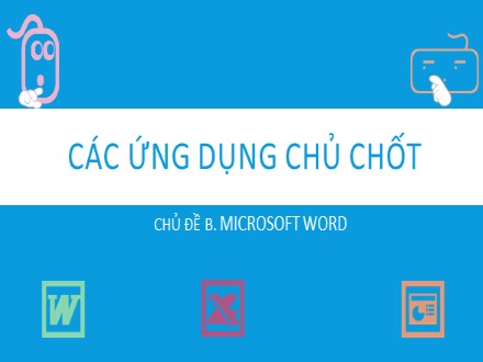 Tài liệu Các ứng dụng chủ chốt môn Tin học - Chủ đề B: Microsoft Word