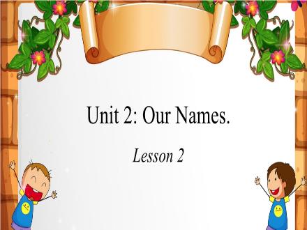 Bài giảng Tiếng Anh Lớp 3 - Unit 2: Our names. Lesson 2