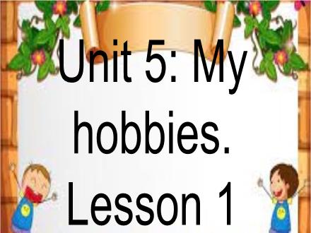Bài giảng Tiếng Anh Lớp 3 - Unit 5: My hobbies. Lesson 1