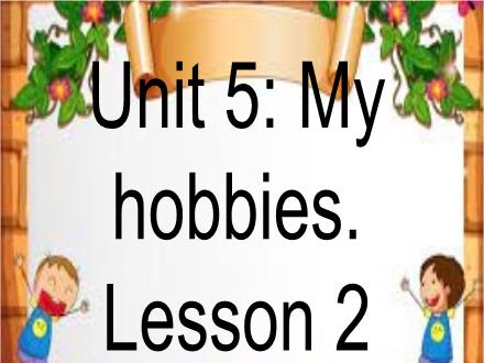 Bài giảng Tiếng Anh Lớp 3 - Unit 5: My hobbies. Lesson 2
