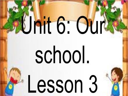 Bài giảng Tiếng Anh Lớp 3 - Unit 6: Our school. Lesson 3