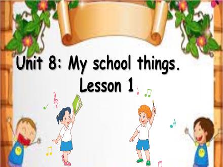 Bài giảng Tiếng Anh Lớp 3 - Unit 8: My school things. Lesson 1