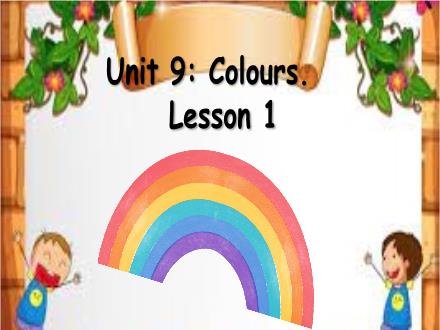 Bài giảng Tiếng Anh Lớp 3 - Unit 9: Colours. Lesson 1 Bài giảng Tiếng Anh Lớp 3 - Unit 9: Colours. Lesson 1