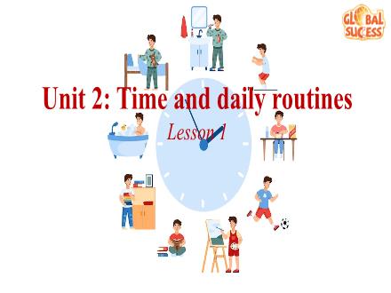 Bài giảng Tiếng Anh Lớp 4 - Unit 2: Time and daily routines. Lesson 1 (Kèm file nghe) Bài giảng Tiếng Anh Lớp 4 - Unit 2: Time and daily routines. Lesson 1 (Kèm file nghe)