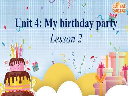 Bài giảng Tiếng Anh Lớp 4 - Unit 4: My birthday party. Lesson 2 (Kèm file nghe) Bài giảng Tiếng Anh Lớp 4 - Unit 4: My birthday party. Lesson 2 (Kèm file nghe)