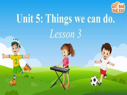 Bài giảng Tiếng Anh Lớp 4 - Unit 5: Things we can do. Lesson 3