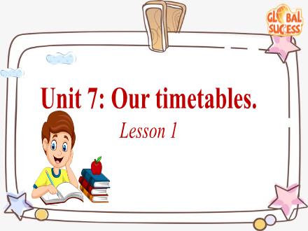 Bài giảng Tiếng Anh Lớp 4 - Unit 7: Our timetables. Lesson 1