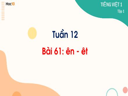 Bài giảng Tiếng Việt Lớp 1 - Tuần 12, Bài 61: ên - êt Bài giảng Tiếng Việt Lớp 1 - Tuần 12, Bài 61: ên - êt