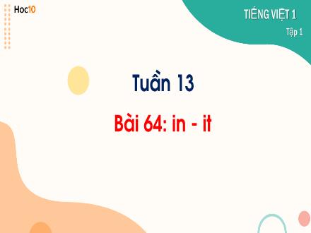 Bài giảng Tiếng Việt Lớp 1 - Tuần 13, Bài 64: in - it Bài giảng Tiếng Việt Lớp 1 - Tuần 13, Bài 64: in - it