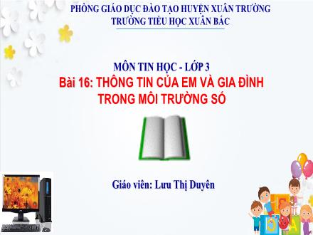 Bài giảng Tin học Lớp 3 - Bài 16: Thông tin của em và gia đình trong môi trường số - Năm học 2022-2023 - Lưu Thị Duyên