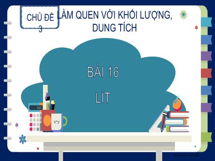 Bài giảng Toán Lớp 2 - Bài 16: Lít Bài giảng Toán Lớp 2 - Bài 16: Lít