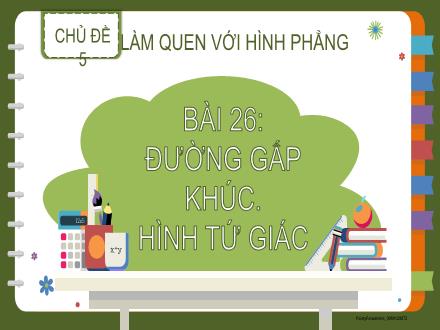 Bài giảng Toán Lớp 2 - Bài 26: Đường gấp khúc. Hình tứ giác Bài giảng Toán Lớp 2 - Bài 26: Đường gấp khúc. Hình tứ giác